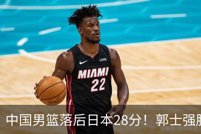 中国男篮落后日本28分！郭士强脸色铁青+低头无奈，陷入绝境